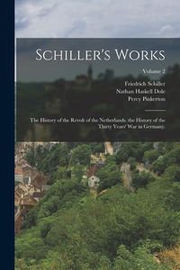 Produktbild: Schiller's Works: The History of the Revolt of the Netherlands. the History of the Thirty Years' War in Germany.; Volume 2