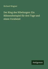 Produktbild: Der Ring des Nibelungen: Ein B&uuml;hnenfestspiel f&uuml;r drei Tage und einen Vorabend