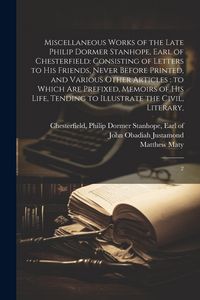 Produktbild: Miscellaneous Works of the Late Philip Dormer Stanhope, Earl of Chesterfield: Consisting of Letters to his Friends, Never Before Printed, and Various