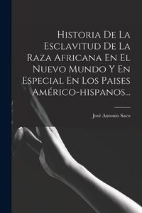 Produktbild: Historia De La Esclavitud De La Raza Africana En El Nuevo Mundo Y En Especial En Los Paises Am&eacute;rico-hispanos...