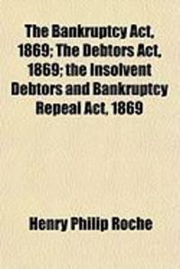 Produktbild: The Bankruptcy ACT, 1869; The Debtors ACT, 1869; The Insolvent Debtors and Bankruptcy Repeal ACT, 1869