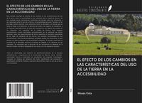 Produktbild: El Efecto De Los Cambios En Las Caracter&iacute;sticas Del Uso De La Tierra En La Accesibilidad