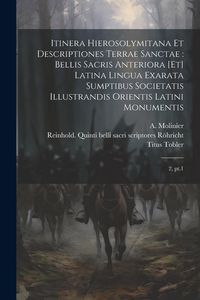 Produktbild: Itinera Hierosolymitana et descriptiones Terrae Sanctae: bellis sacris anteriora [et] latina lingua exarata sumptibus Societatis Illustrandis Orientis