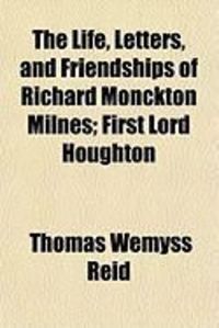 Produktbild: The Life, Letters, and Friendships of Richard Monckton Milnes; First Lord Houghton