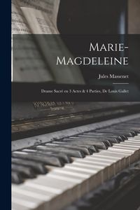 Produktbild: Marie-Magdeleine; drame sacr&eacute; en 3 actes & 4 parties, de Louis Gallet