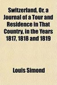 Produktbild: Switzerland, Or, a Journal of a Tour and Residence in That Country, in the Years 1817, 1818 and 1819