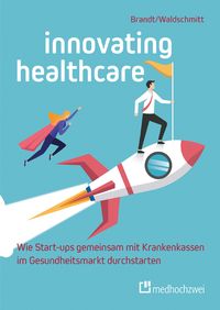 Produktbild: Innovating Healthcare &ndash; Wie Start-ups gemeinsam mit Krankenkassen im Gesundheitsmarkt durchstarten