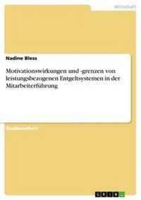 Produktbild: Motivationswirkungen und -grenzen von leistungsbezogenen Entgeltsystemen in der Mitarbeiterf&uuml;hrung