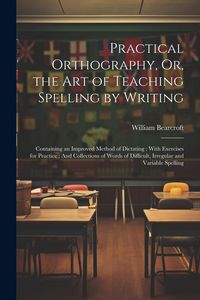 Produktbild: Practical Orthography, Or, the Art of Teaching Spelling by Writing