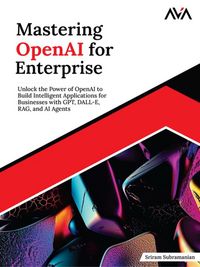Produktbild: Mastering OpenAI for Enterprise: Unlock the Power of OpenAI to Build Intelligent Applications for Businesses with GPT, DALL-E, RAG, and AI Agents