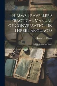 Produktbild: Thimm's Traveller's Practical Manual of Conversation in Three Languages