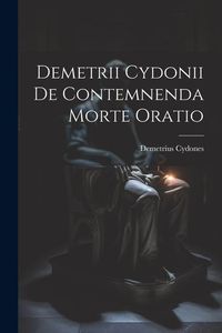 Produktbild: Demetrii Cydonii de Contemnenda Morte Oratio