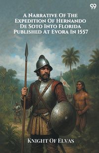 Produktbild: A Narrative Of The Expedition Of Hernando De Soto Into Florida Published At Evora In 1557