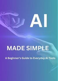 Produktbild: AI MADE SIMPLE: A Beginner's Guide to every AI tool