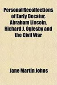 Produktbild: Personal Recollections of Early Decatur, Abraham Lincoln, Richard J. Oglesby and the Civil War