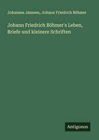 Produktbild: Johann Friedrich B&ouml;hmer's Leben, Briefe und kleinere Schriften