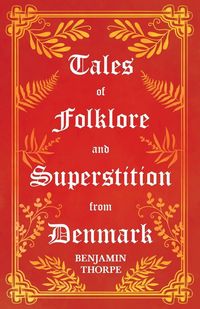 Produktbild: Tales of Folklore and Superstition from Denmark - Including stories of Trolls, Elf-Folk, Ghosts, Treasure and Family Traditions;Including stories of T