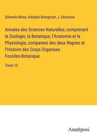 Produktbild: Annales des Sciences Naturelles; comprenant la Zoologie, la Botanique, l'Anatomie et la Physiologie, comparees des deux Regnes et l'Histoire des Corps