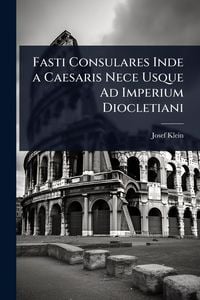 Produktbild: Fasti Consulares Inde a Caesaris Nece Usque Ad Imperium Diocletiani