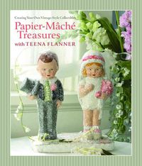 Produktbild: Papier-Mache Treasures with Teena Flanner: Creating Your Own Vintage-Style Collectibles