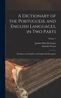 Produktbild: A Dictionary of the Portuguese and English Languages, in Two Parts: Portuguese and English, and English and Portuguese; Volume 1