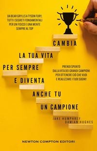 Produktbild: Cambia la tua vita per sempre e diventa anche tu un campione. Da Bear Grylls a Tyson Fury, tutti i segreti fondamentali per un fisico e una mente semp