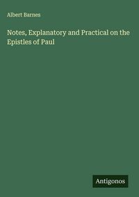 Produktbild: Notes, Explanatory and Practical on the Epistles of Paul