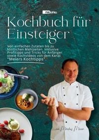 Produktbild: Kochbuch f&uuml;r Einsteiger - Von einfachen Zutaten bis zu k&ouml;stlichen Mahlzeiten..