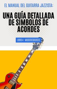 Produktbild: El Manual del Guitarrista de Jazz: Una Gu&iacute;a Detallada de los S&iacute;mbolos de Acordes - Libro 4 (El Manual del Guitarra Jazzista, #4)