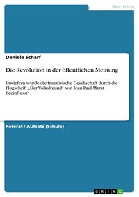 Produktbild: Die Revolution in der &ouml;ffentlichen Meinung. Inwiefern wurde die franz&ouml;sische Gesellschaft durch die Flugschrift "Der Volksfreund" von Jean Paul Marat
