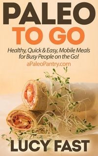 Produktbild: Paleo To Go: Quick & Easy Mobile Meals for Busy People on the Go! (Paleo Diet Solution Series)