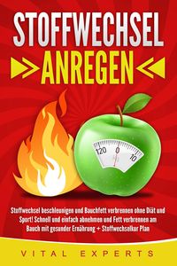 Produktbild: Stoffwechsel anregen: Stoffwechsel beschleunigen und Bauchfett verbrennen ohne Di&auml;t und Sport! Schnell und einfach abnehmen und Fett verbrennen am Bau