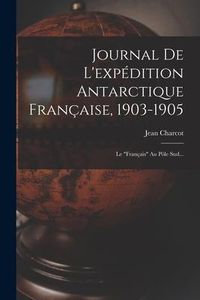 Produktbild: Journal De L'exp&eacute;dition Antarctique Fran&ccedil;aise, 1903-1905