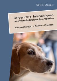 Produktbild: Tiergest&uuml;tzte Interventionen unter tierschutzrelevanten Aspekten. Voraussetzungen - Risiken - Chancen