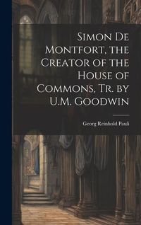 Bild vom Artikel Simon De Montfort, the Creator of the House of Commons, Tr. by U.M. Goodwin vom Autor Georg Reinhold Pauli