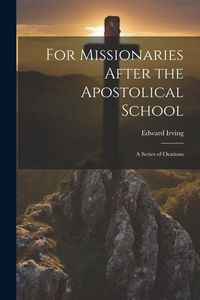 Produktbild: For Missionaries After the Apostolical School: A Series of Orations