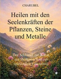 Produktbild: Heilen mit den Seelenkr&auml;ften der Pflanzen, Steine und Metalle