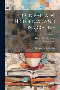 Produktbild: Old Ballads, Historical And Narrative: With Some Of Modern Date; Volume 4