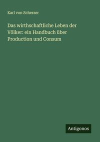 Produktbild: Das wirthschaftliche Leben der V&ouml;lker: ein Handbuch &uuml;ber Production und Consum