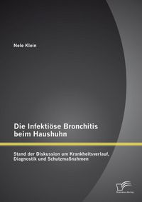 Produktbild: Die Infekti&ouml;se Bronchitis beim Haushuhn: Stand der Diskussion um Krankheitsverlauf, Diagnostik und Schutzma&szlig;nahmen