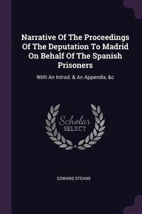 Produktbild: Narrative Of The Proceedings Of The Deputation To Madrid On Behalf Of The Spanish Prisoners