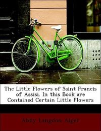 Produktbild: Alger, A: Little Flowers of Saint Francis of Assisi. In this