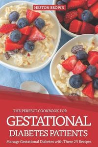 Produktbild: The Perfect Cookbook for Gestational Diabetes Patients: Manage Gestational Diabetes with These 25 Recipes