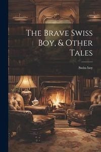 Produktbild: The Brave Swiss Boy, & Other Tales