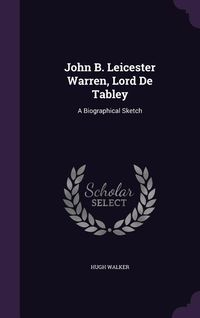 Produktbild: John B. Leicester Warren, Lord De Tabley: A Biographical Sketch