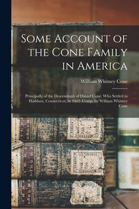 Produktbild: Some Account of the Cone Family in America: Principally of the Descendants of Daniel Cone, Who Settled in Haddam, Connecticut, in 1662. Comp. by Willi