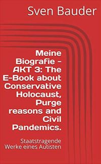 Produktbild: Meine Biografie - AKT 3: The E-Book about Conservative Holocaust, Purge reasons and Civil Pandemics.