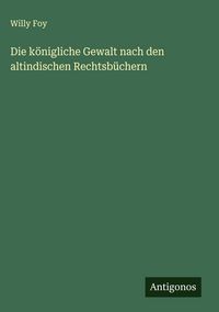 Produktbild: Die k&ouml;nigliche Gewalt nach den altindischen Rechtsb&uuml;chern