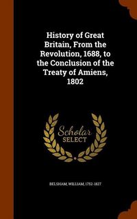 Produktbild: History of Great Britain, From the Revolution, 1688, to the Conclusion of the Treaty of Amiens, 1802