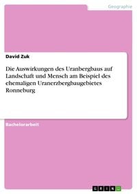 Produktbild: Die Auswirkungen des Uranbergbaus auf Landschaft und Mensch am Beispiel des ehemaligen Uranerzbergbaugebietes Ronneburg